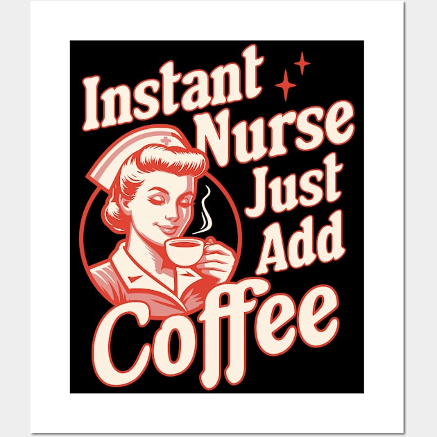 Instant Nurse Just Add Coffee - Funny Nurse Coffee Lover Wall Art by OrangeMonkeyArt